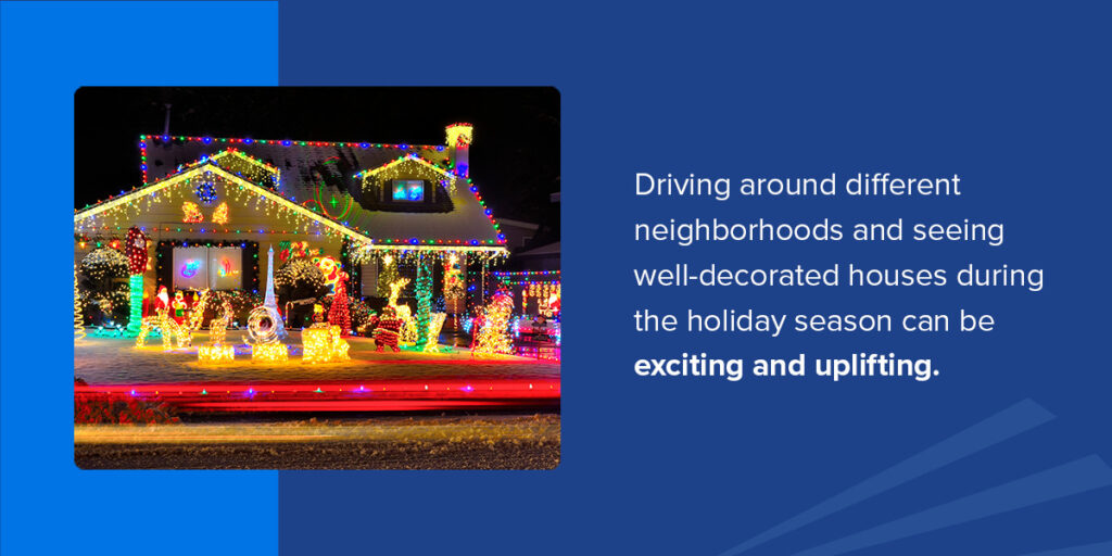 Driving around different neighborhoods and seeing well-decorated houses during the holiday season can be exciting and uplifting. 